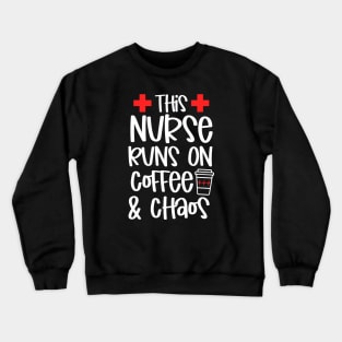 This Nurse Runs On Coffee And Chaos Crewneck Sweatshirt